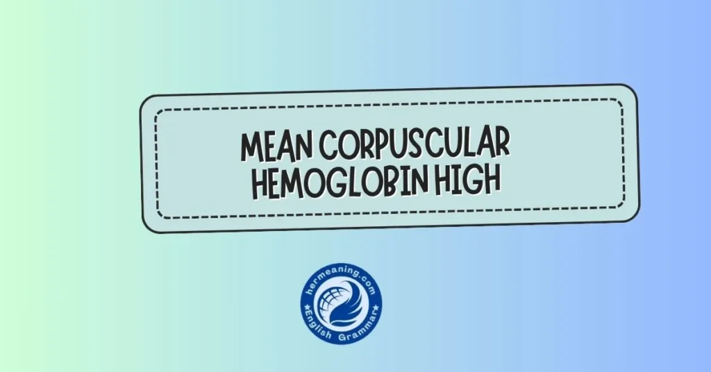mean corpuscular hemoglobin high