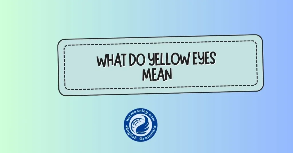 What Do Yellow Eyes Mean? Hidden Meanings, Emotions & Real-Life Use Explained