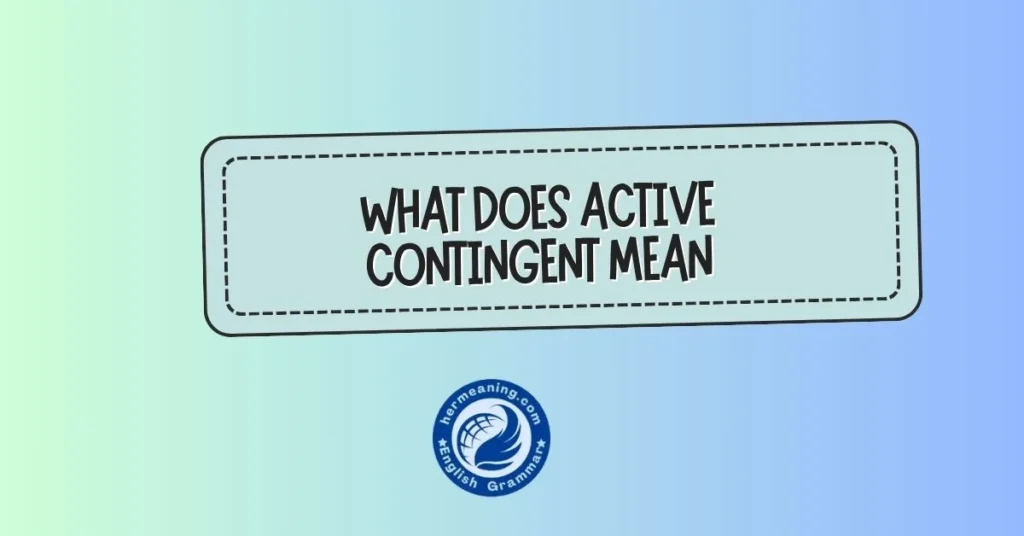 What Does “Active Contingent” Mean? A Clear, Human Explanation You’ll Actually Understand