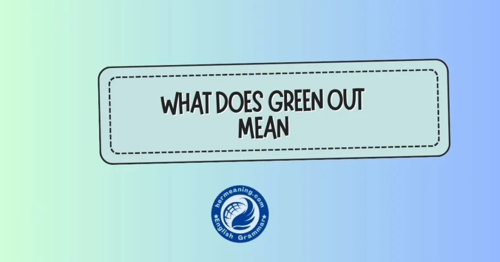 What Does “Green Out” Mean? The Real Meaning, Origins, and How People Use It Today