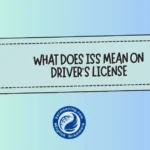 What Does ISS Mean on Driver’s License? The Hidden Detail Most People Miss