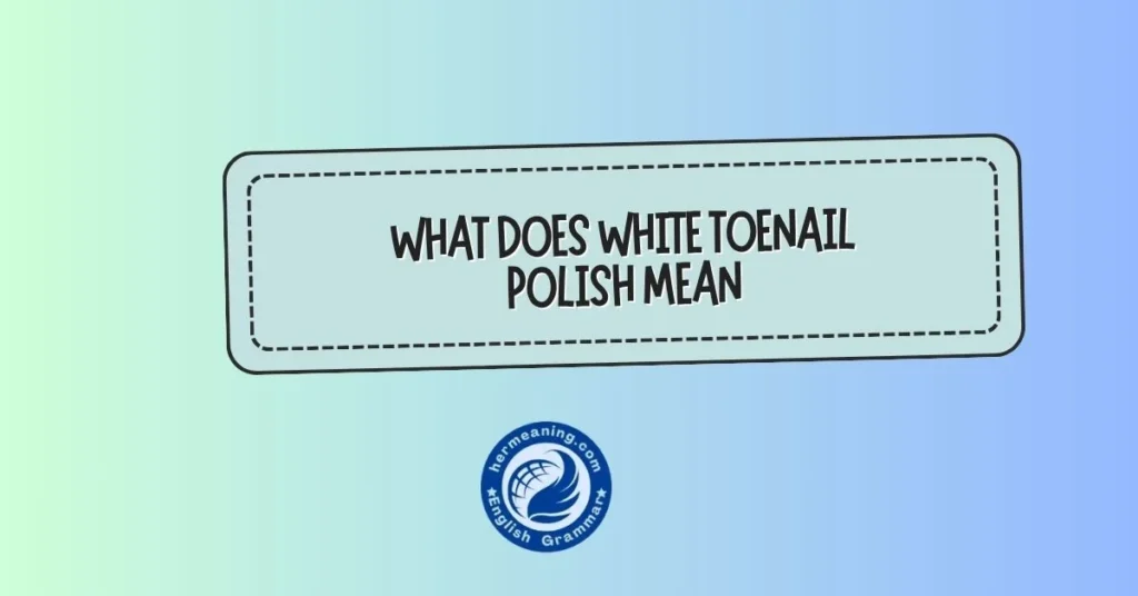 what does white toenail polish mean