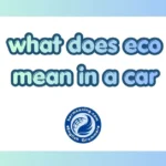 What Does ECO Mean in a Car? The Real Meaning Behind Eco Mode