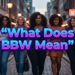 What Does BBW Mean? Understanding the Term Beyond the Label